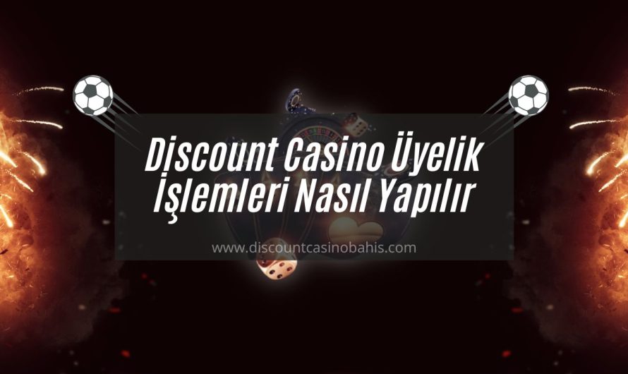 Discount Casino Üyelik İşlemleri Nasıl Yapılır