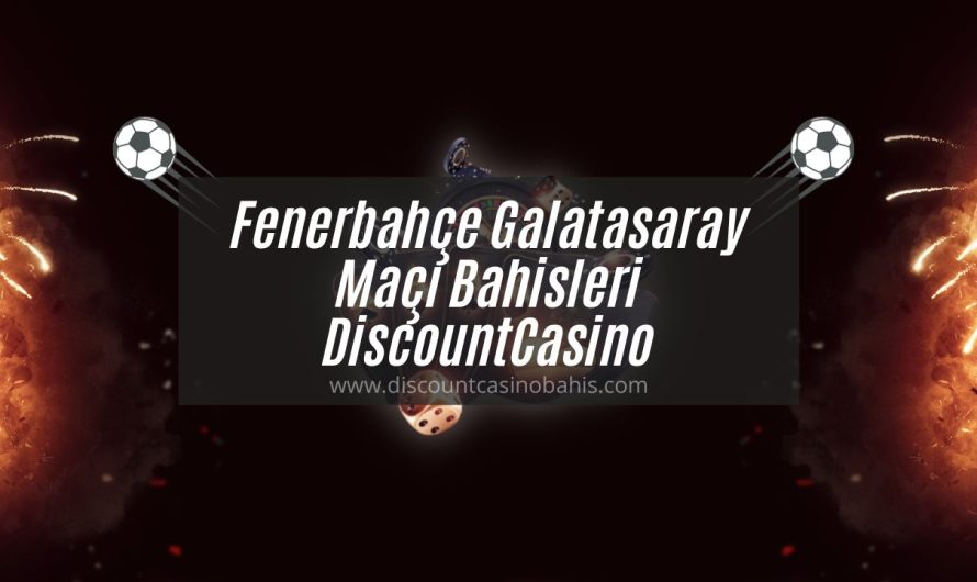 Fenerbahçe Galatasaray Maçı Bahisleri DiscountCasino